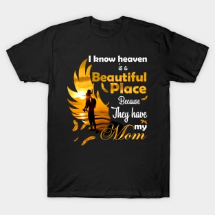 I Know Heaven Is Beautiful Place Because They Have My Mom T-Shirt